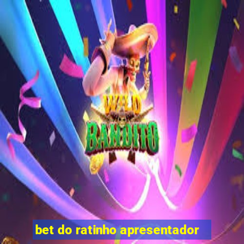 bet do ratinho apresentador